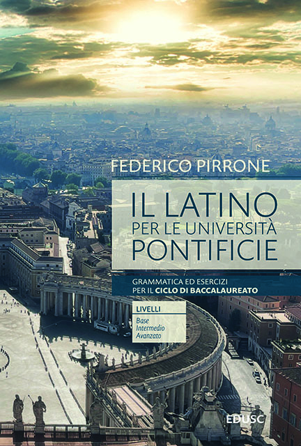 Il Latino per le Università Pontificie. Grammatica, esercizi ed antologia per il Ciclo di Baccalaureato